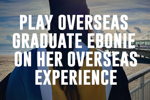 Play Overseas Graduate Ebonie Hicks On Her U.K. Experience
